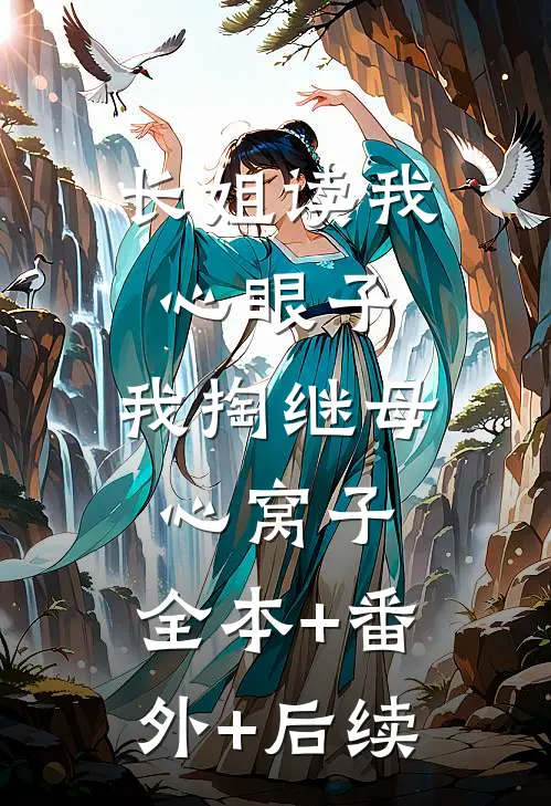 长姐读我心眼子，我掏继母心窝子:全本+番外+后续