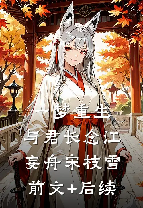 一梦重生，与君长念江妄舟宋枝雪:前文+后续