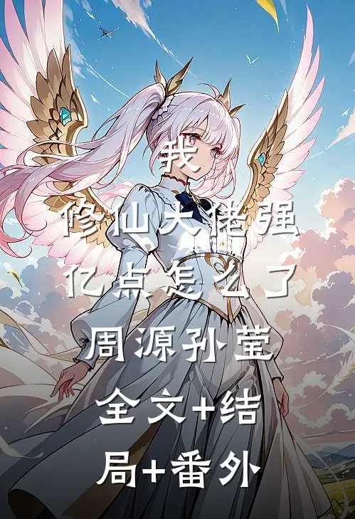 我，修仙大佬强亿点怎么了周源孙莹:全文+结局+番外
