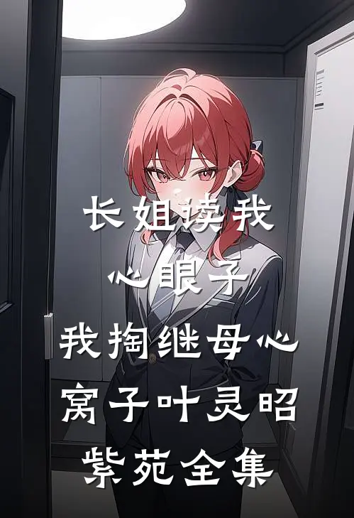 长姐读我心眼子，我掏继母心窝子叶灵昭紫苑全集