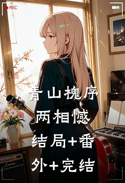 青山槐序两相憾:结局+番外+完结