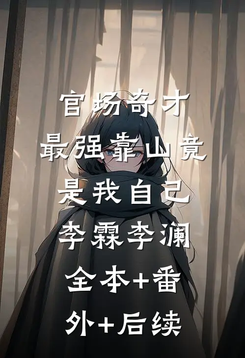 官场奇才：最强靠山竟是我自己李霖李澜全本+番外+后续