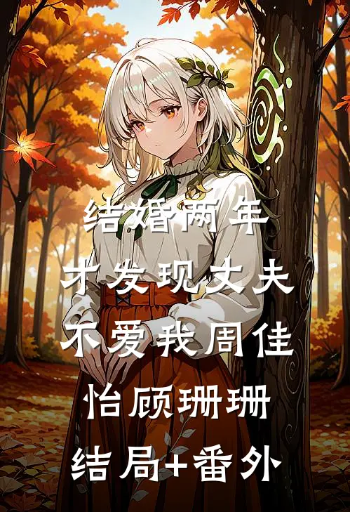 结婚两年，才发现丈夫不爱我周佳怡顾珊珊:结局+番外