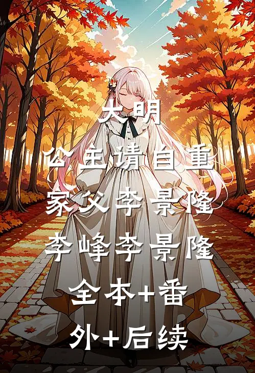 大明：公主请自重，家父李景隆李峰李景隆全本+番外+后续