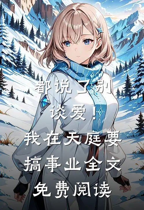 都说了别谈爱！我在天庭要搞事业全文免费阅读
