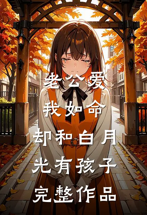 老公爱我如命，却和白月光有孩子完整作品