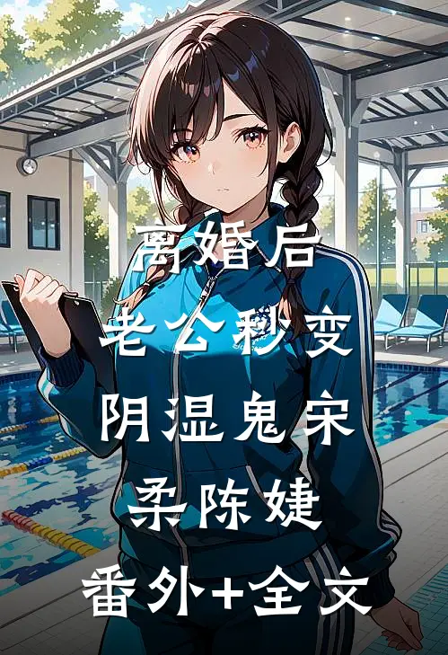 离婚后，老公秒变阴湿鬼宋柔陈婕:(番外)+(全文)
