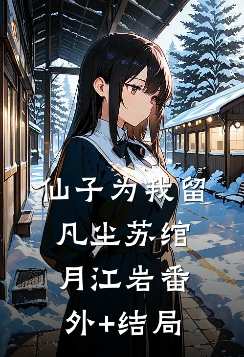 仙子为我留凡尘苏绾月江岩(番外)+(结局)