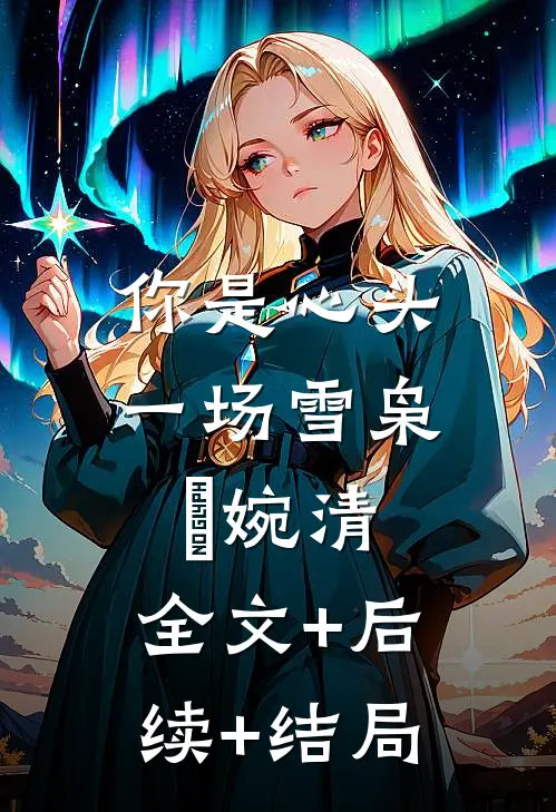 你是心头一场雪枭燦婉清:全文+后续+结局