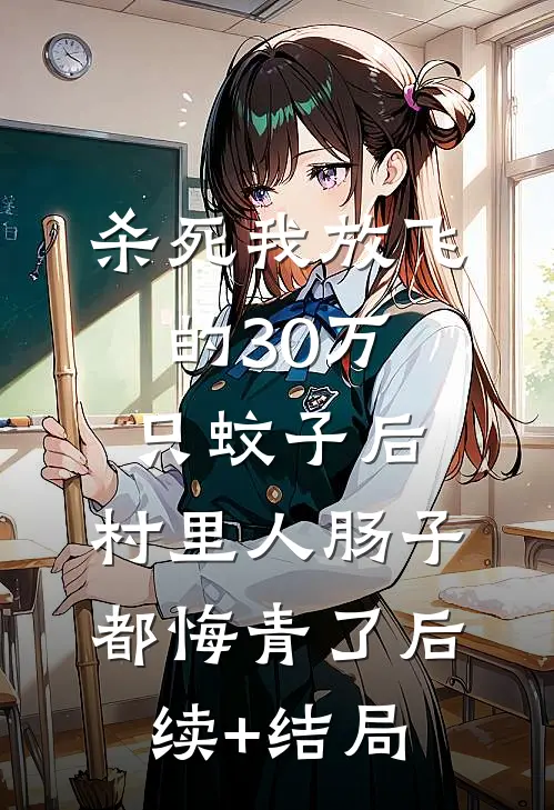 杀死我放飞的30万只蚊子后，村里人肠子都悔青了后续+结局