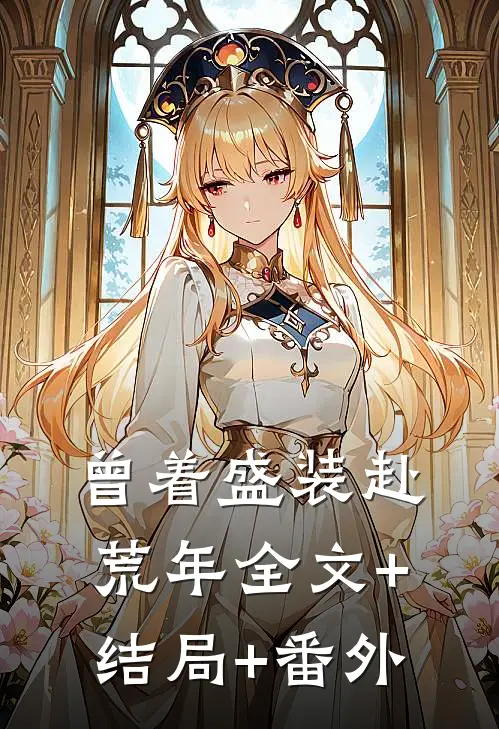 曾着盛装赴荒年全文+结局+番外