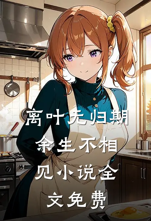 离叶无归期，余生不相见小说全文免费