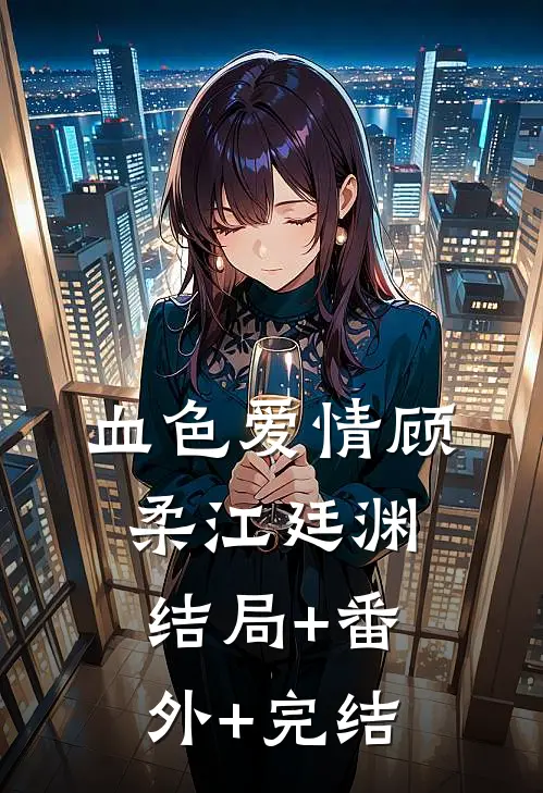 血色爱情顾柔江廷渊结局+番外+完结