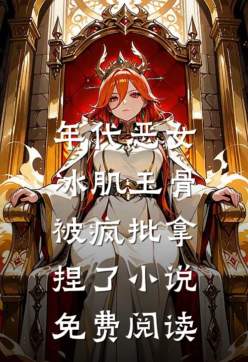 年代恶女冰肌玉骨，被疯批拿捏了小说免费阅读