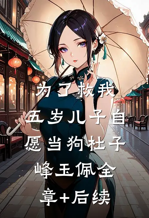 为了救我，五岁儿子自愿当狗杜子峰玉佩全章+后续
