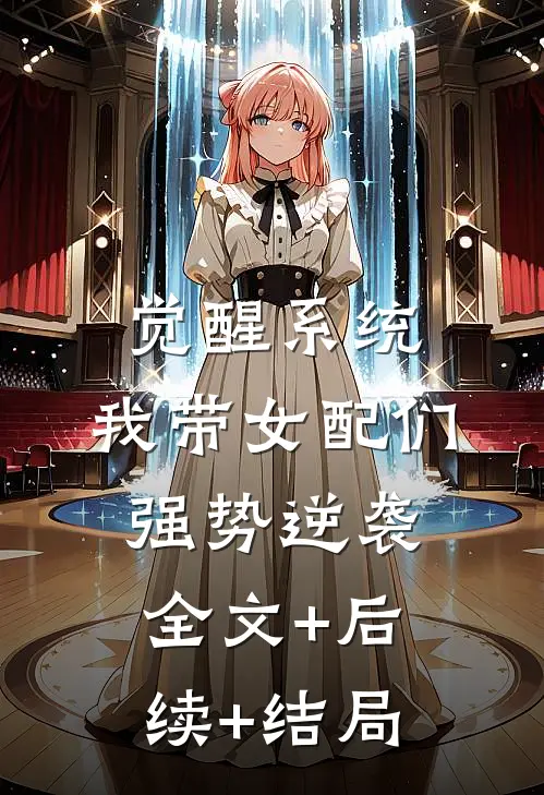 觉醒系统：我带女配们强势逆袭:全文+后续+结局