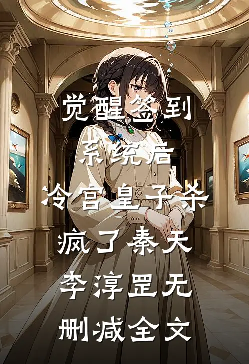 觉醒签到系统后，冷宫皇子杀疯了秦天李淳罡无删减全文