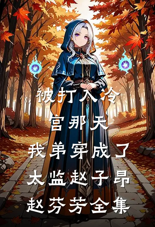 被打入冷宫那天，我弟穿成了太监赵子昂赵芬芳全集