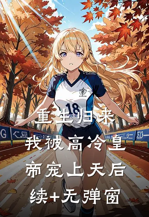 重生归来，我被高冷皇帝宠上天后续+无弹窗