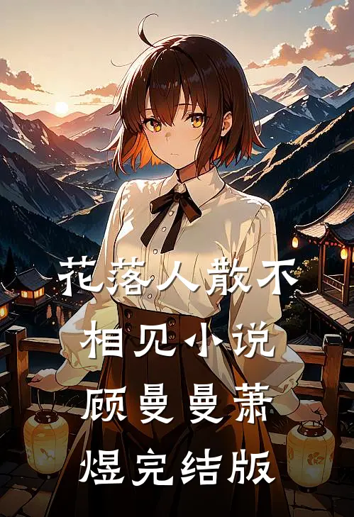 花落人散不相见小说顾曼曼萧煜完结版
