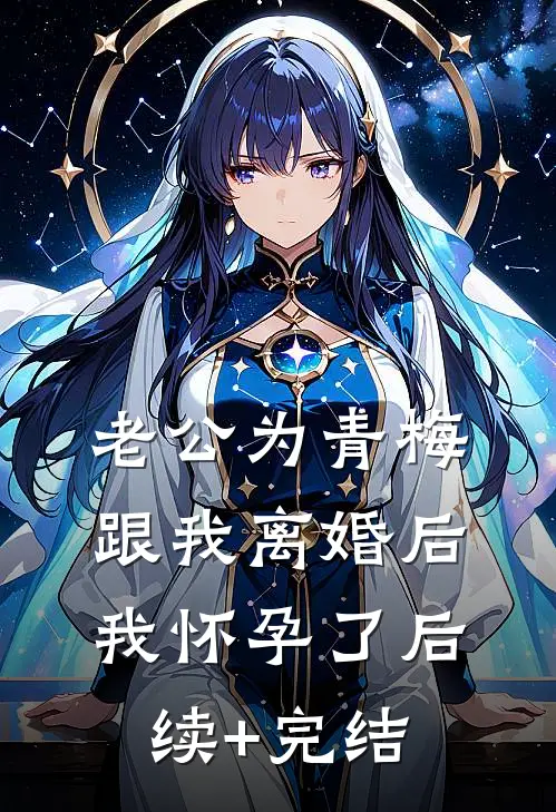 老公为青梅跟我离婚后，我怀孕了后续+完结