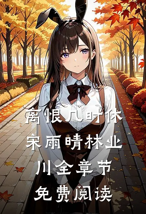 离恨几时休宋雨晴林业川全章节免费阅读