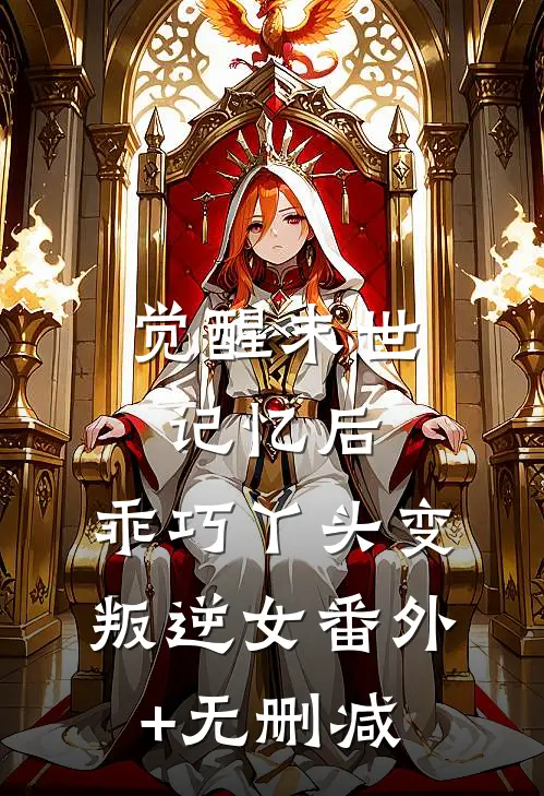 觉醒末世记忆后，乖巧丫头变叛逆女番外+无删减
