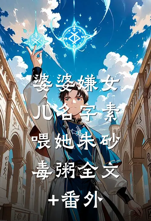婆婆嫌女儿名字素，喂她朱砂毒粥全文+番外