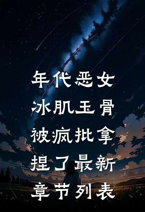 年代恶女冰肌玉骨，被疯批拿捏了最新章节列表