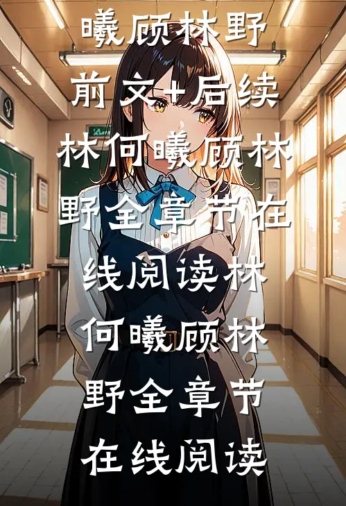 我死后,三个渣男后悔了林何曦顾林野:前文+后续