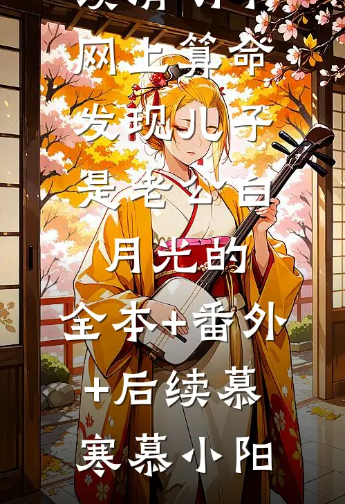 清明节网上算命,发现儿子是老公白月光的:全本+番外+后续