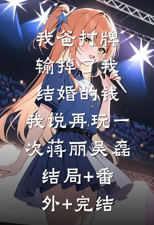 我爸打牌输掉了我结婚的钱，我说再玩一次蒋丽吴磊结局+番外+完结