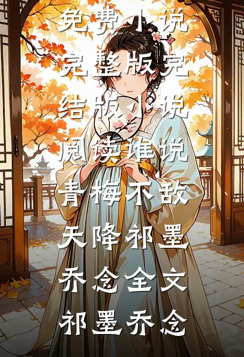 谁说青梅不敌天降祁墨乔念全文