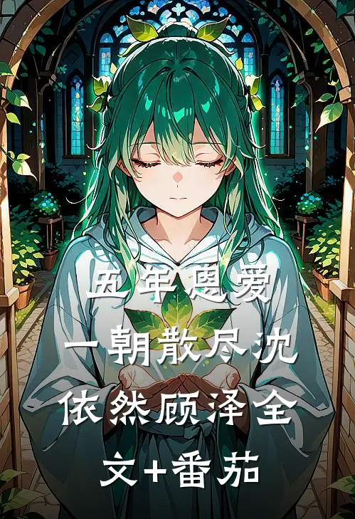 五年恩爱，一朝散尽沈依然顾泽全文+番茄