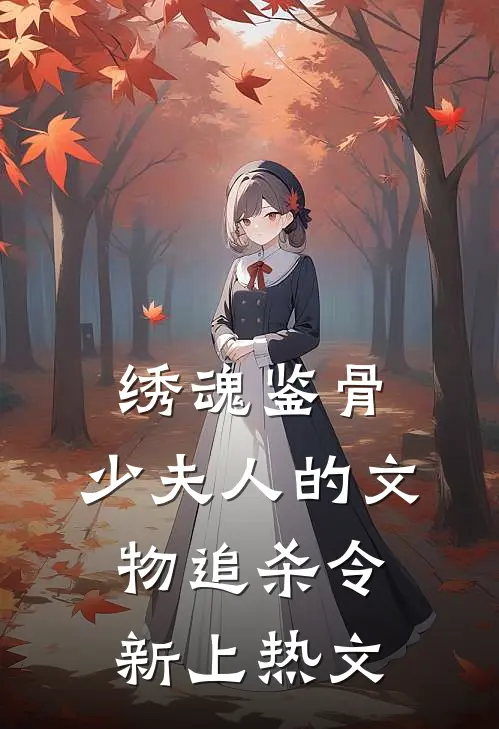 绣魂鉴骨：少夫人的文物追杀令新上热文