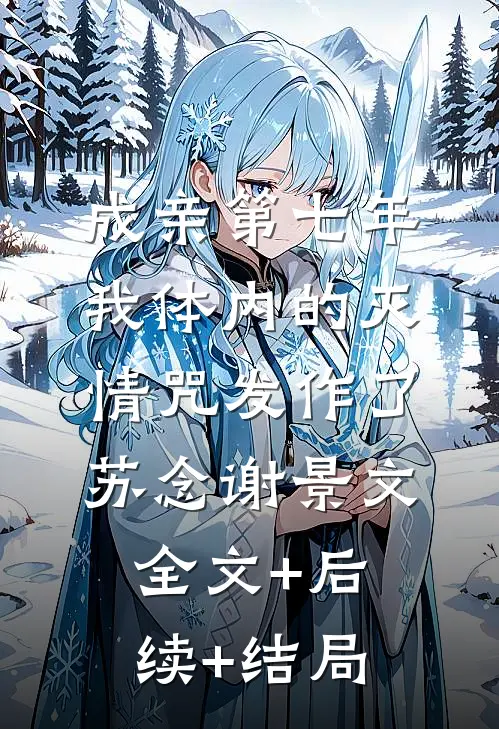成亲第七年，我体内的灭情咒发作了苏念谢景文:全文+后续+结局
