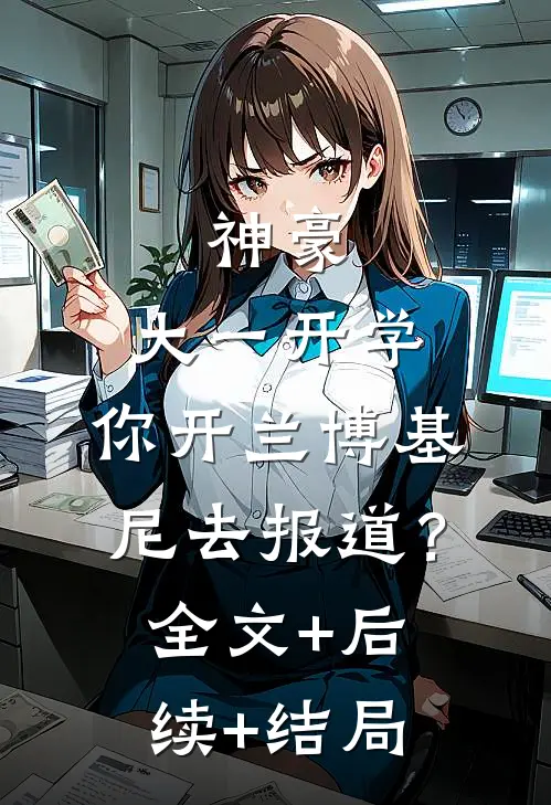 神豪：大一开学，你开兰博基尼去报道？全文+后续+结局