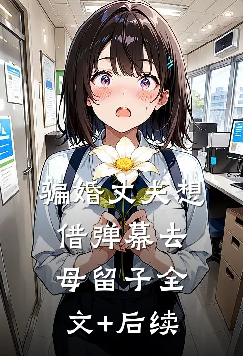 骗婚丈夫想借弹幕去母留子全文+后续