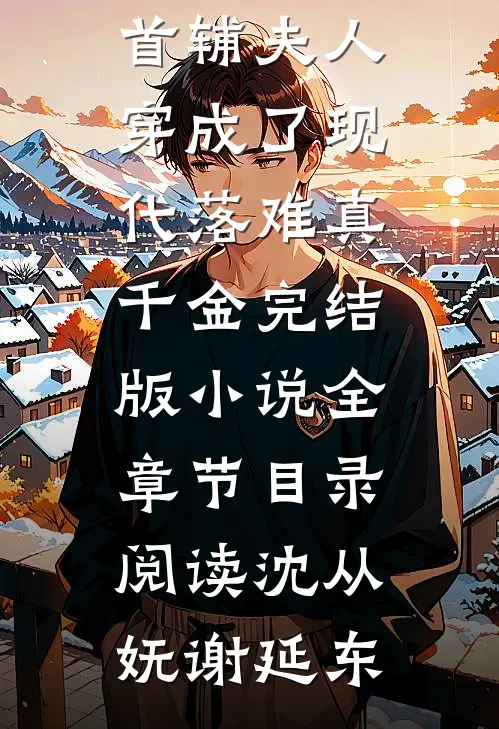 当首辅夫人穿成了现代落难真千金完结版小说全章节目录阅读