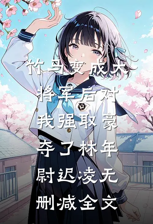 竹马变成大将军后对我强取豪夺了林年尉迟凌无删减全文