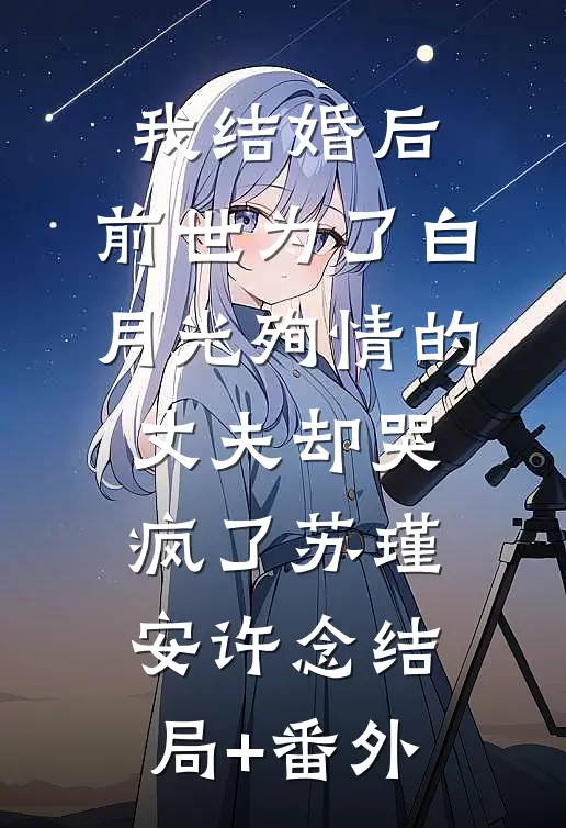 我结婚后，前世为了白月光殉情的丈夫却哭疯了苏瑾安许念结局+番外