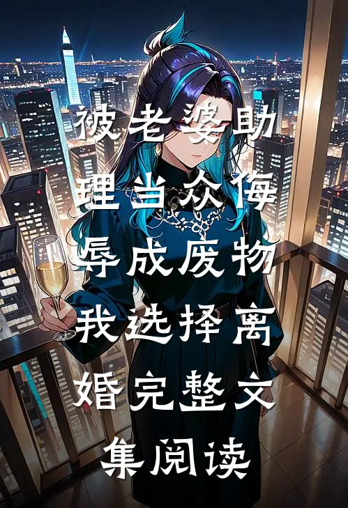 被老婆助理当众侮辱成废物，我选择离婚完整文集阅读