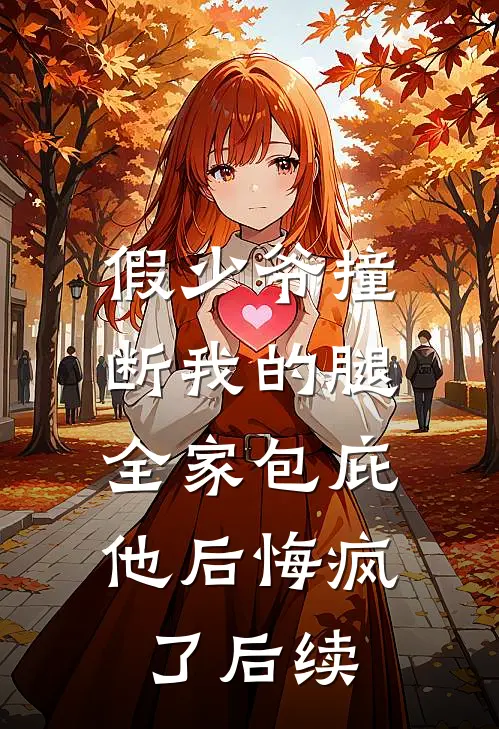 假少爷撞断我的腿，全家包庇他后悔疯了后续