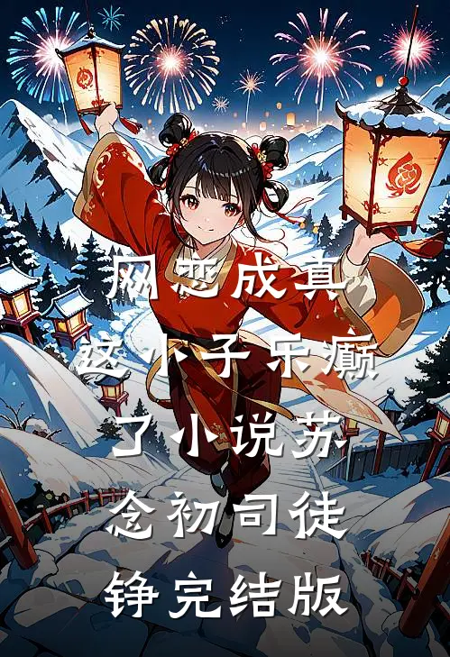 网恋成真，这小子乐癫了小说苏念初司徒铮完结版