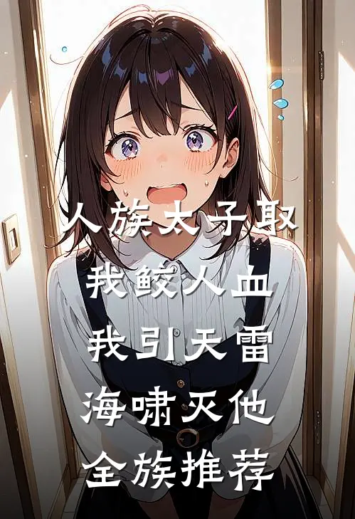 人族太子取我鲛人血，我引天雷海啸灭他全族推荐