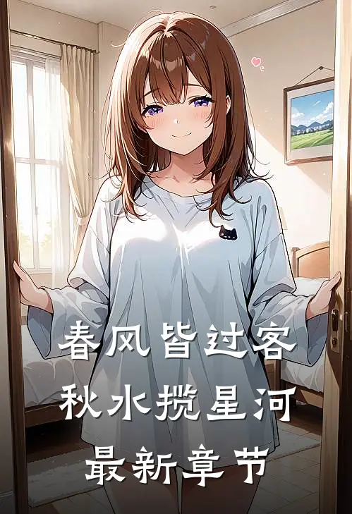 春风皆过客，秋水揽星河最新章节