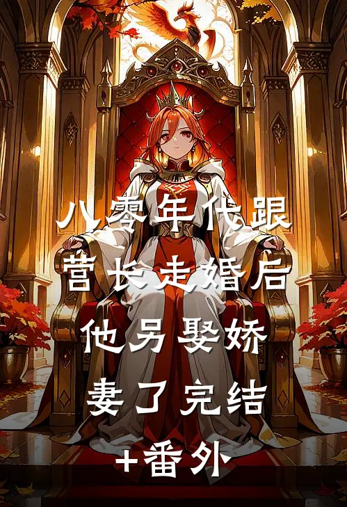 八零年代跟营长走婚后，他另娶娇妻了完结+番外