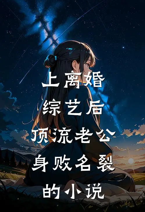 上离婚综艺后，顶流老公身败名裂的小说