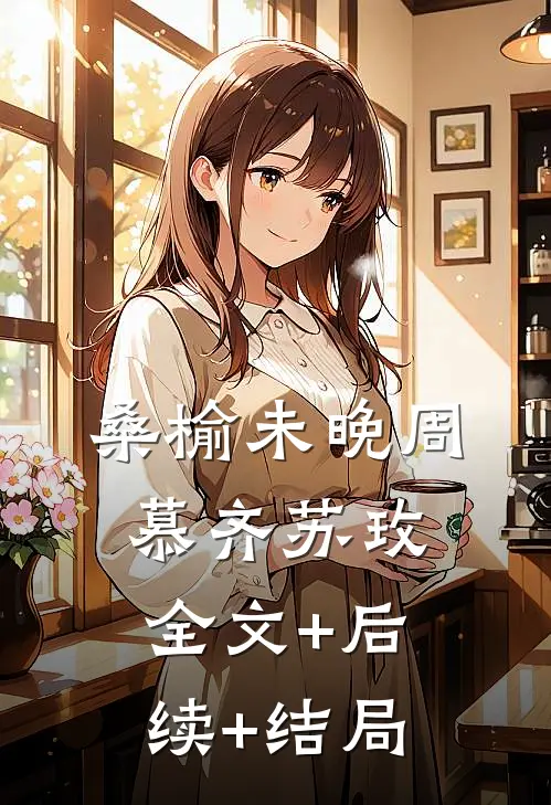 桑榆未晚周慕齐苏玫:全文+后续+结局