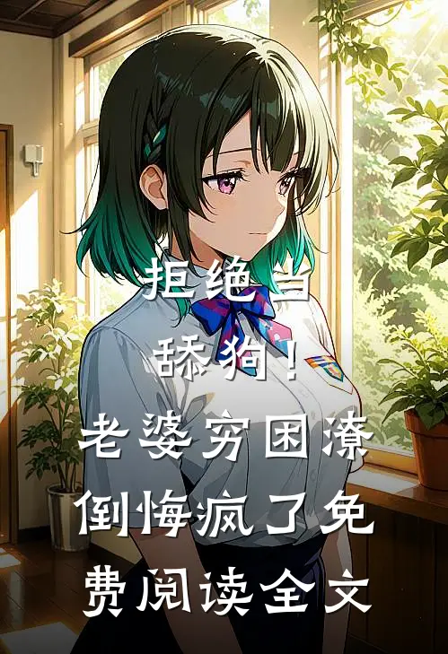 拒绝当舔狗！老婆穷困潦倒悔疯了免费阅读全文